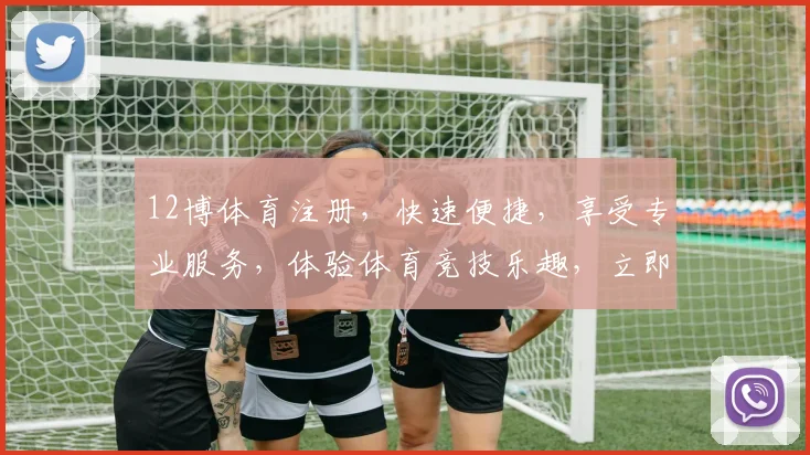 12博体育注册，快速便捷，享受专业服务，体验体育竞技乐趣，立即加入